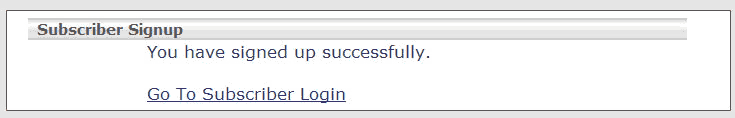 Subscriber sign-up. You have signed up successfully. And a link to the Subscriber Login page. Subscriber sign-up. You have signed up successfully. And a link to the Subscriber Login page.